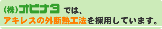 株式会社オビナタではアキレスの外断熱工法を採用しています